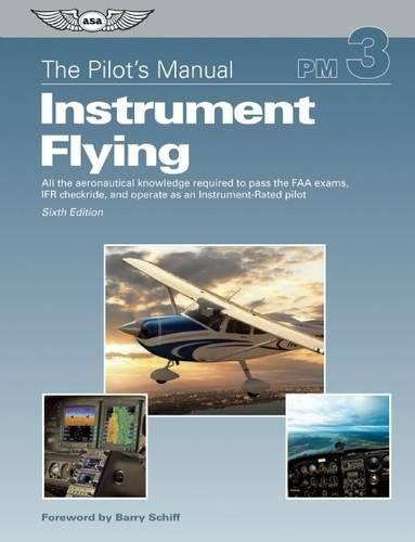 The Pilot's Manual PM 3 : Instrument Flying: All the Aeronautical Knowledge Required to Pass the FAA Exams, IFR Checkride, and Operate as an Instrument-Rated Pilot (The Pilot's Manual Series) Business & Technology