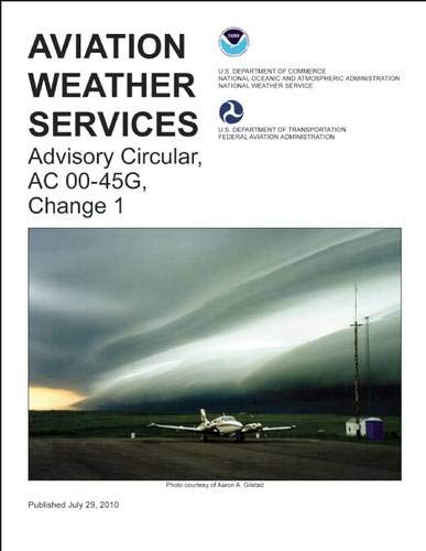 Aviation Weather Services: Advisory Circular, AC 00-45G, Change 1: FAA Advisory Circular 00-45G, Change 1 (FAA Handbooks) Business & Technology Books