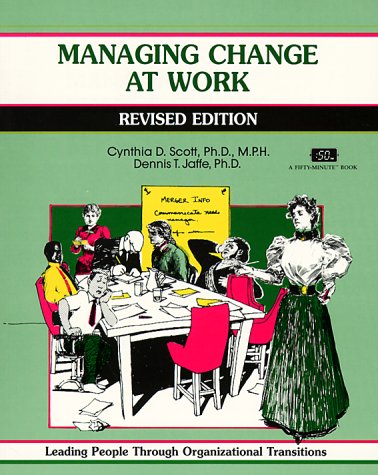 Managing Change at Work: Leading People Through Organizational Transitions (A Fifty-Minute Series Book) Business, Finance & Career