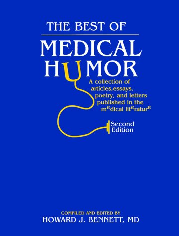 The Best of Medical Humor: A Collection of Articles, Essays, Poetry, and Letters Published in the Medical Literature: A Collection of Articles, ... and Letters Published in Nursing Literature Medicine