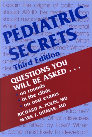 Pediatric Secrets: Questions You Will Be Asked . . . on rounds, in the clinic, on oral exams Medicine