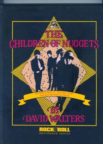 Children of Nuggets: The Definitive Guide to the Psychedelic 60's Punk Rock on Compilation Albums: The Definitive Guide to "Psychedelic Sixties" Punk ... Albums (Rock & Roll Reference Series) Arts & Music