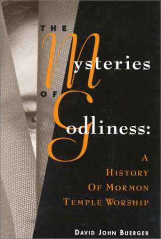The Mysteries of Godliness: A History of Mormon Temple Worship Religion & Esotericism