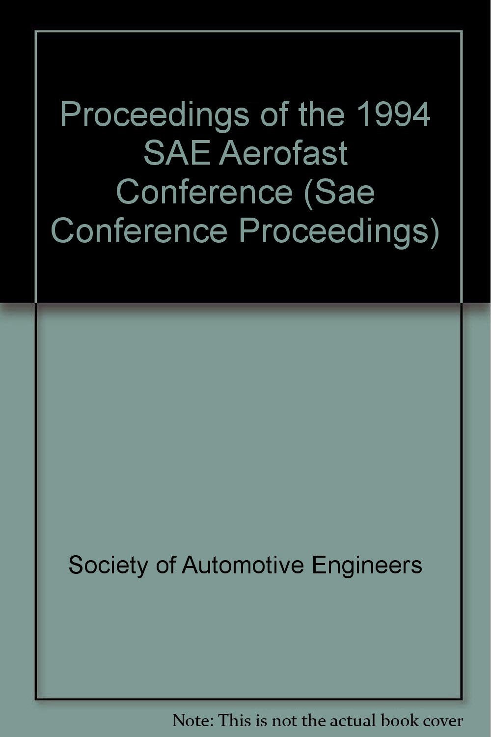 Proceedings of the 1994 Sae Aerofast Conference (SAE CONFERENCE PROCEEDINGS) Business & Technology