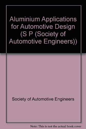 Aluminum Applications for Automotive Design (S P (Society of Automotive Engineers)) Business & Technology