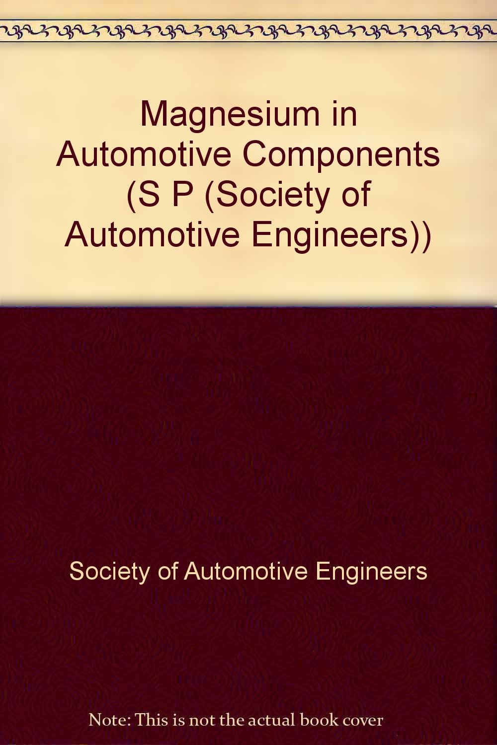 Magnesium in Automotive Components (S P (Society of Automotive Engineers)) Business & Technology
