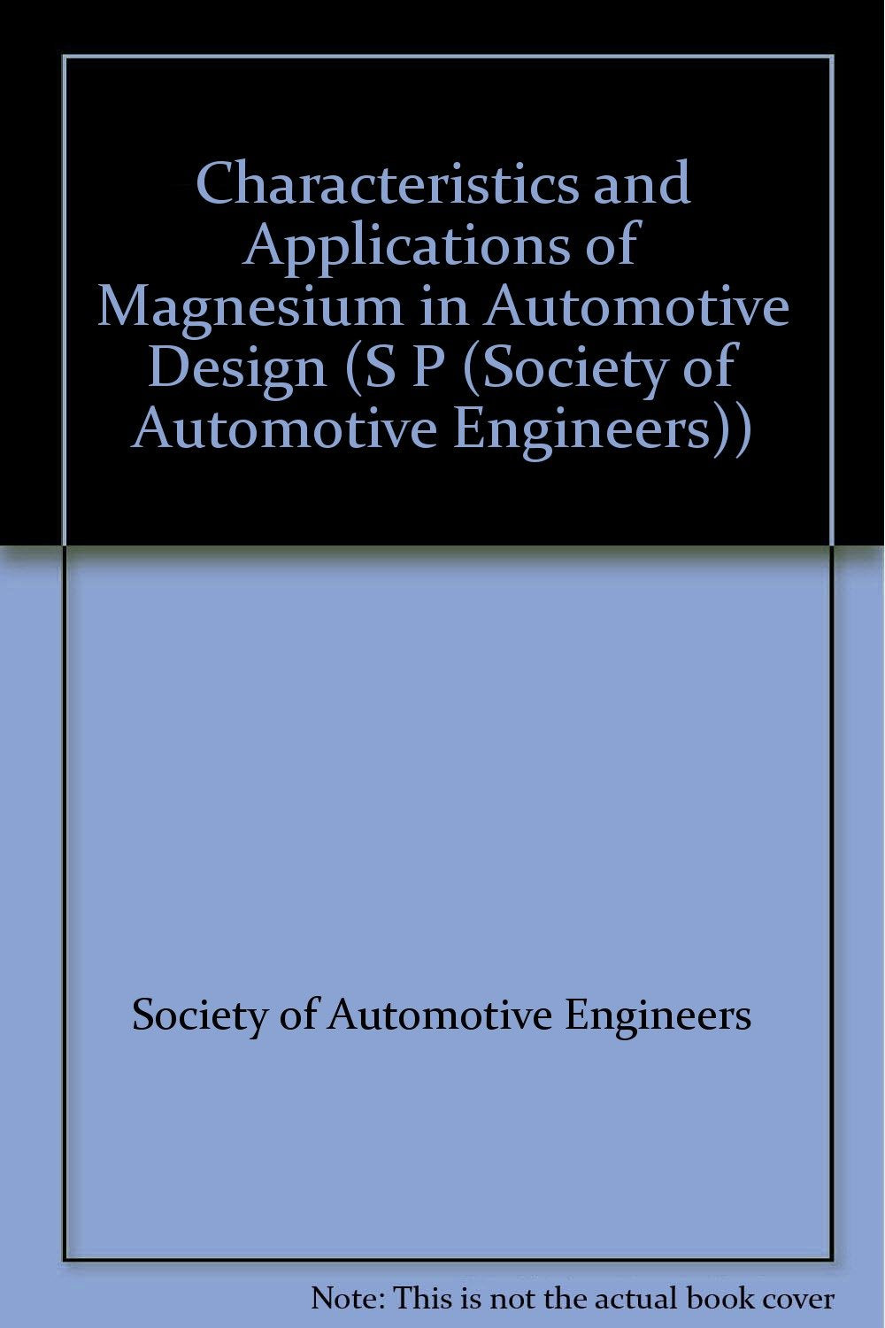Characteristics and Applications of Magnesium in Automotive Design (S P (Society of Automotive Engineers)) Business & Technology
