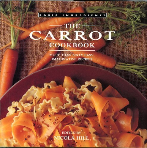 The Carrot Cookbook: More Than Sixty Easy, Imaginative Recipes (Basic Ingredients) Leisure, Home & Garden
