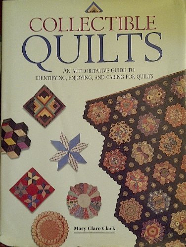 Collectible Quilts: An Authoritative Guide to Identifying, Enjoying, and Caring for Quilts Hobbies & Crafts