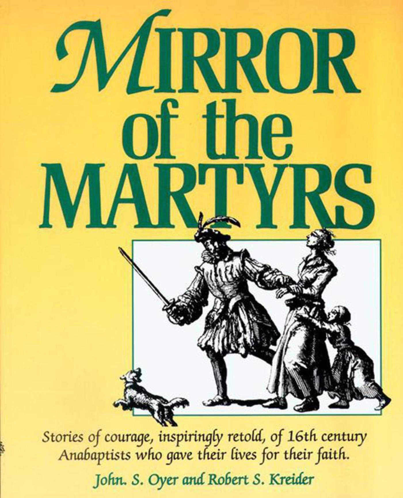 Mirror of the Martyrs: Stories Of Courage, Inspiringly Retold, Of 16Th Century Anabaptists Who Gave The Social Sciences