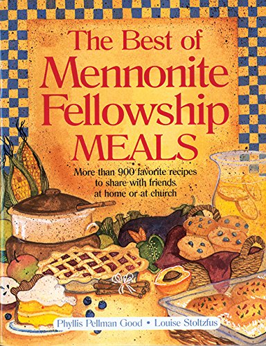 The Best of Mennonite Fellowship Meals: More Tha 900 Favorite Recipes to Share With Friends at Home or at Church Cooking & Enjoying