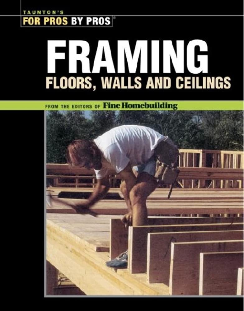 Framing Floors, Walls, Ceilings: The Best of Fine Homebuilding (Best of Fine Homebuilding Series) Business & Technology