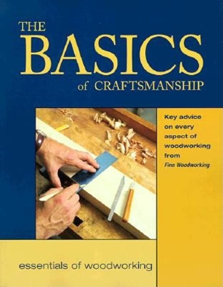 The Basics of Craftsmanship: Key Advice on Every Aspect of Woodworking (Essentials of Woodworking) Hobbies & Crafts