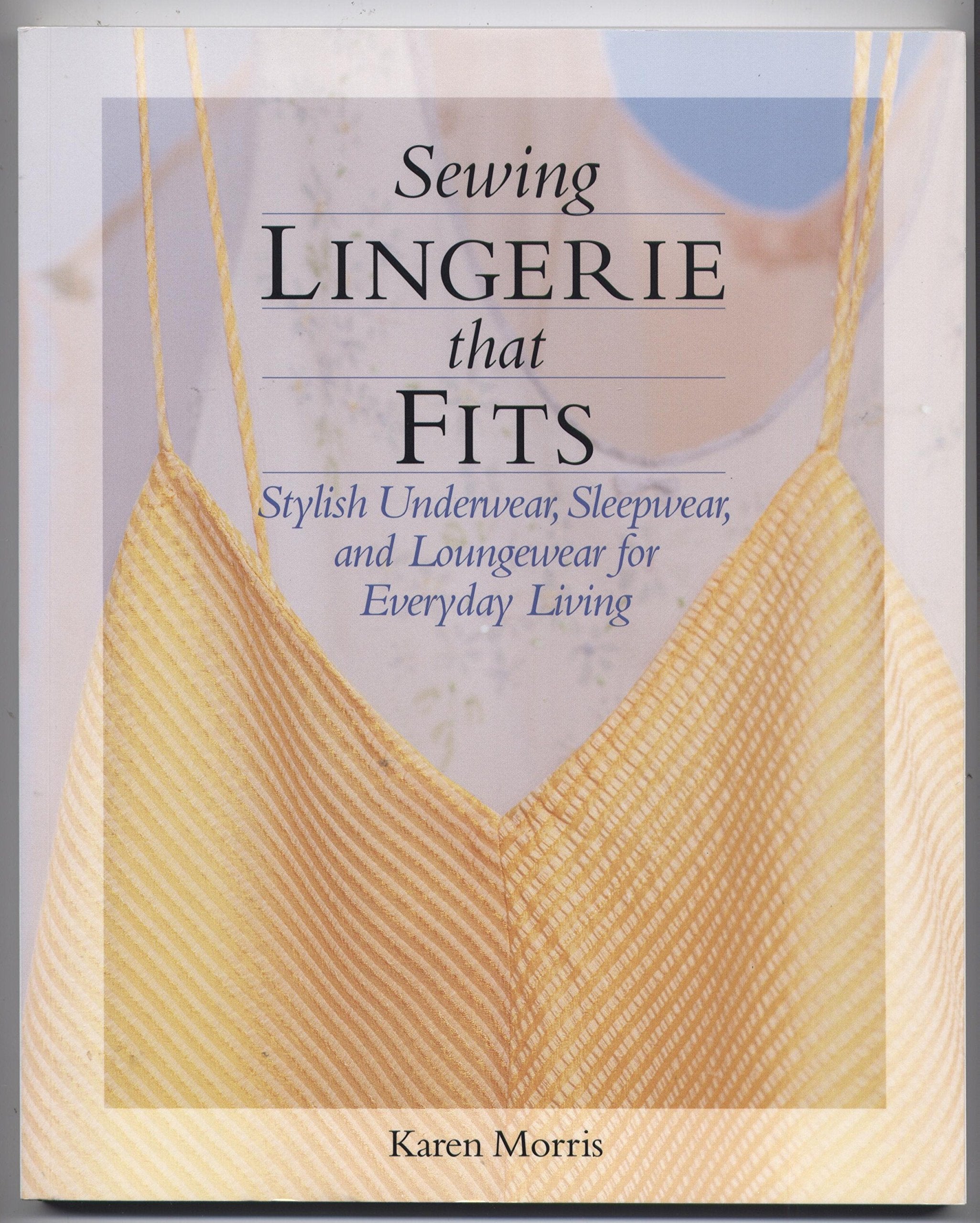 Sewing Lingerie That Fits: Stylish Underwear, Sleepwear, and Loungewear for Everyday Living: Stylish Underwear, Sleepwear and Loungewear for Everday Living Hobbies & Crafts