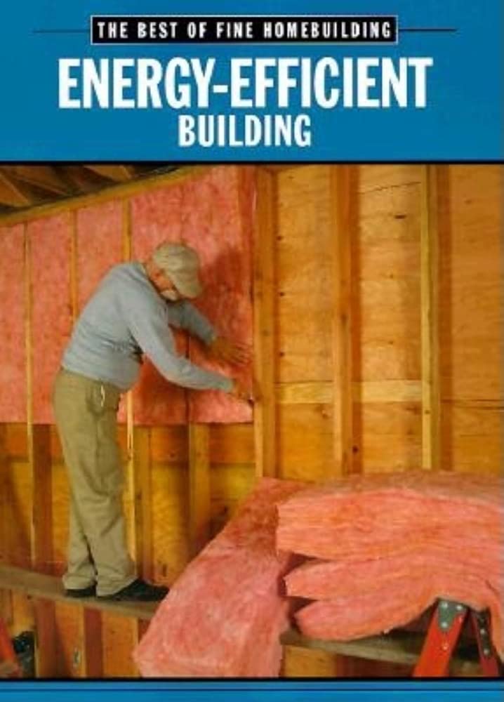 Energy-Efficient Building: The Best of Fine Homebuilding Business, Finance & Career