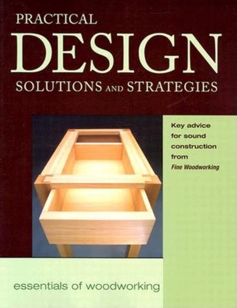 Practical Design Solutions and Strategies: Key Advice for Sound Construction from Fine Woodworking (Essentials of Woodworking, Band 6) Film, Art & Culture
