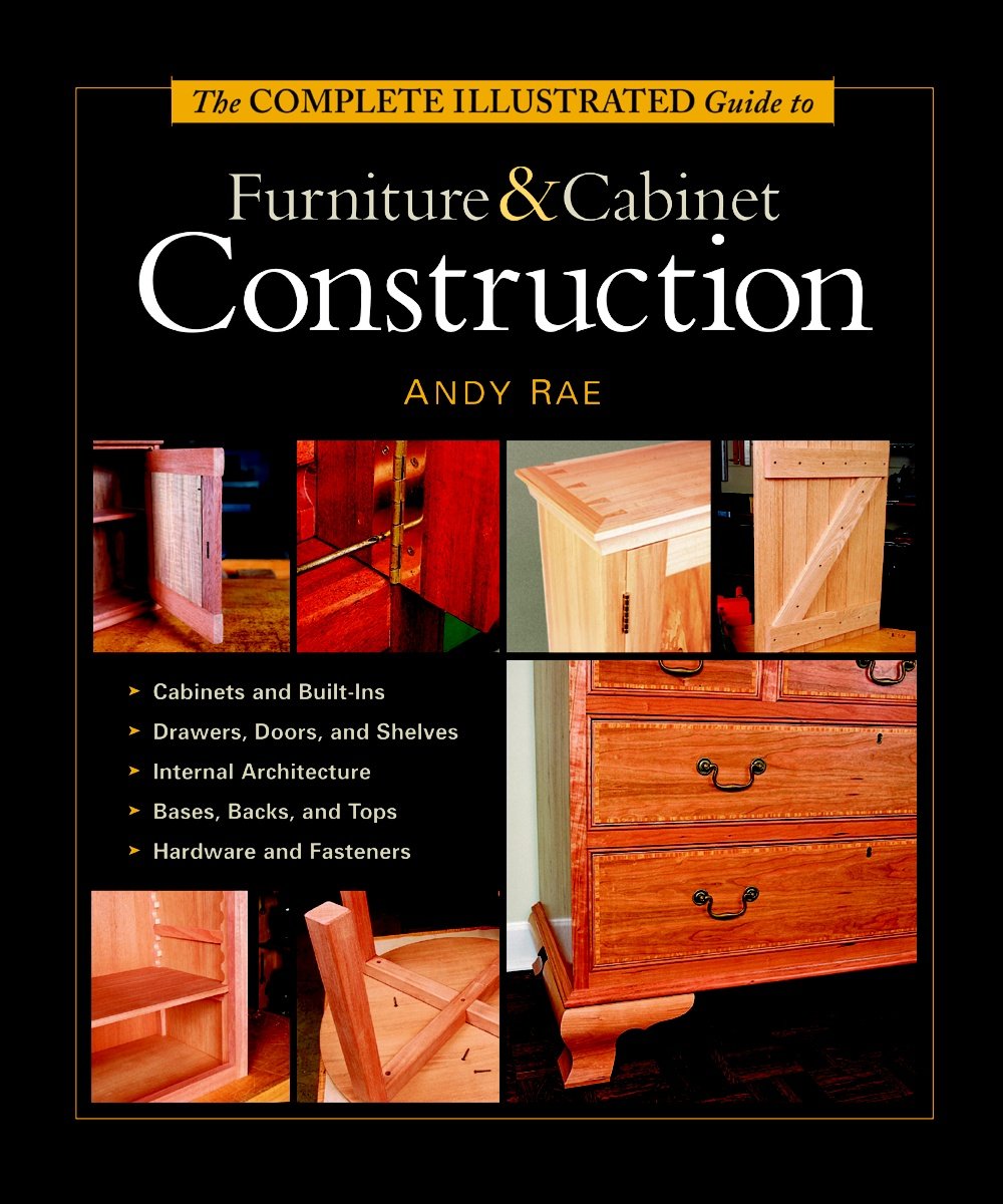 The Complete Illustrated Guide to Furniture & Cabinet Construction (Complete Illustrated Guides (Taunton)) Hobbies & Crafts