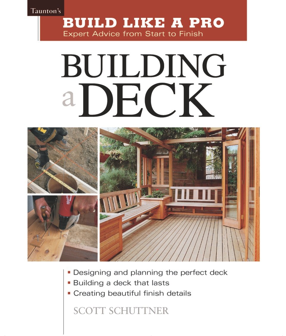 Building a Deck: Expert Advice from Start to Finish (Taunton's Build Like a Pro) Garden & Plants