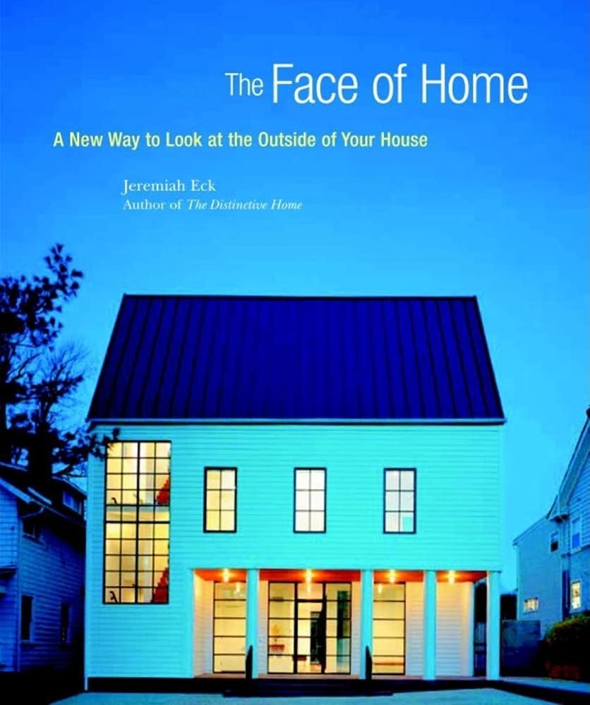 The Face of Home: A New Way to Look at the Outside of Your House Architecture