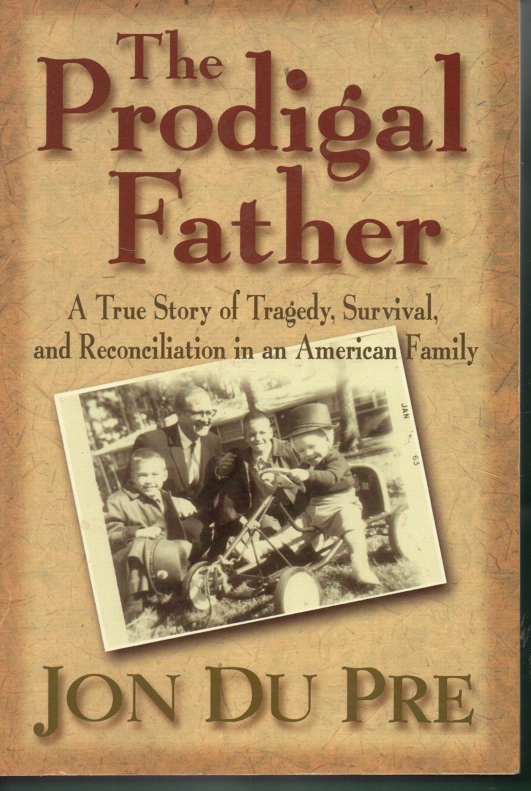 The Prodigal Father: A True Story of Tragedy, Survival, and Reconciliation in an American Family Partnership & Love