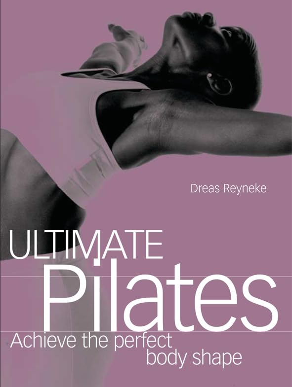 Ultimate Pilates: Achieve the Perfect Body Shape Health, Nutrition & Fitness
