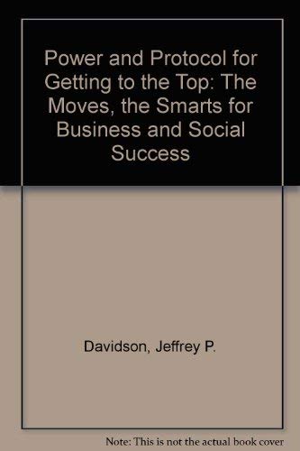 Power and Protocol for Getting to the Top: The Moves, the Smarts for Business and Social Success Books