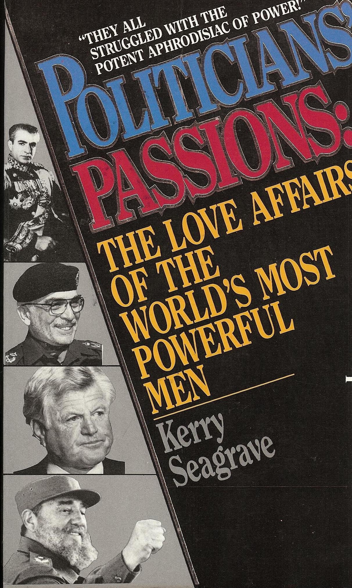 Politicians' Passions: The Love Affairs of the World's Most Powerful Men Politics & History