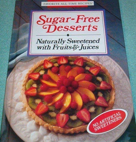 Sugar-Free Desserts: Naturally Sweetened With Fruits & Juices (Favorite All Time Recipes) Cooking & Enjoying