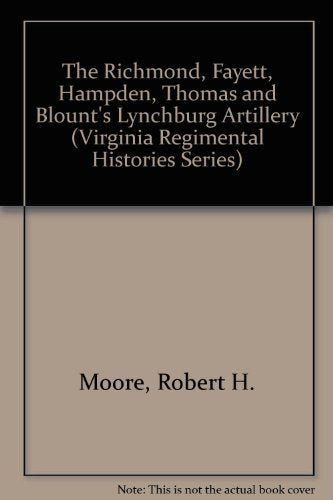 The Richmond, Fayett, Hampden, Thomas and Blount's Lynchburg Artillery (Virginia Regimental Histories Series) Politics & History