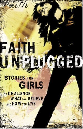 Faith Unplugged for Girls: Stories for Girls to Challenge What You Believe And How You Live Religion & Esotericism