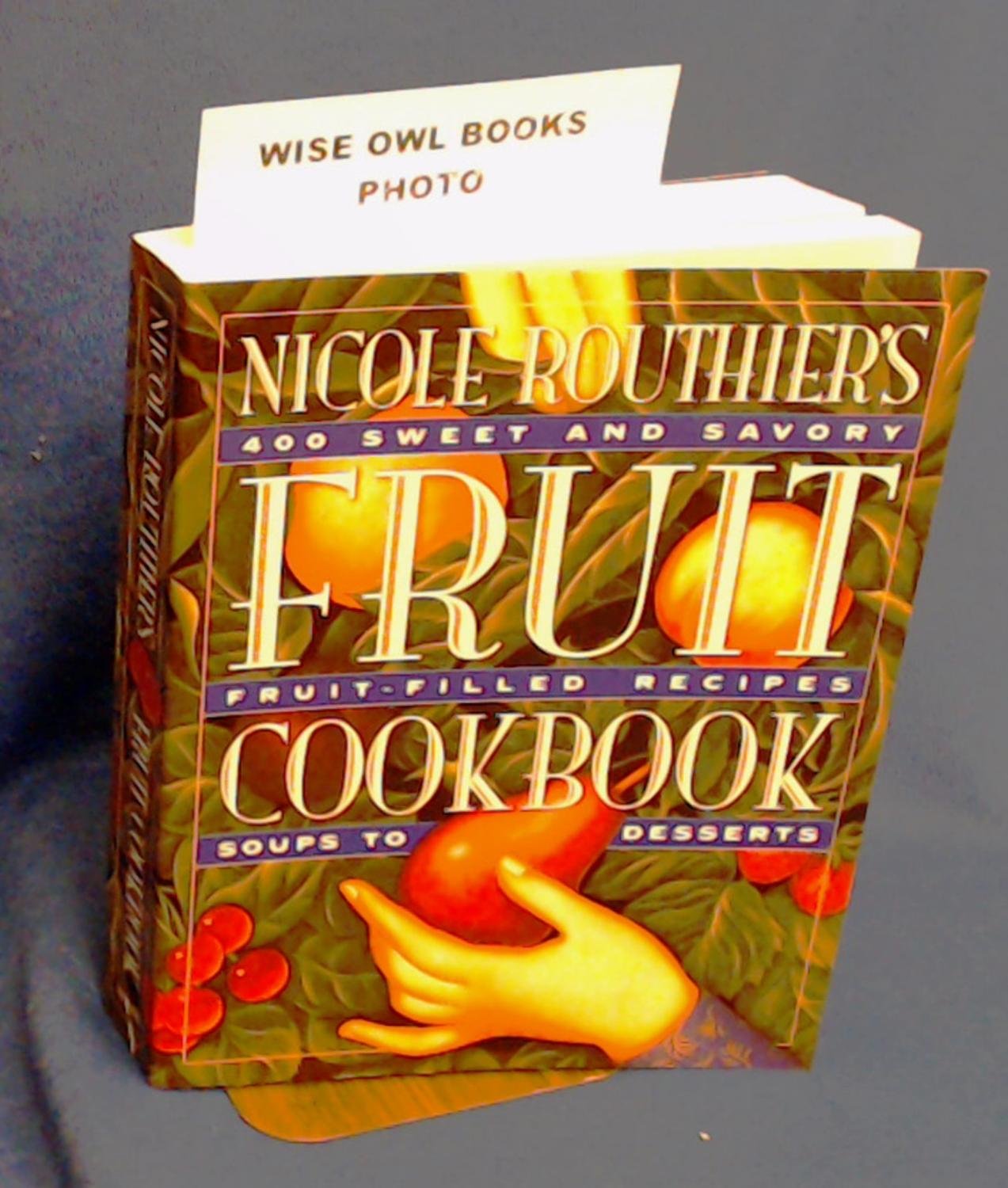 Nicole Routhier's Fruit Cookbook: 400 Sweet & Savory Fruit-Filled Recipes Soups to Desserts book
