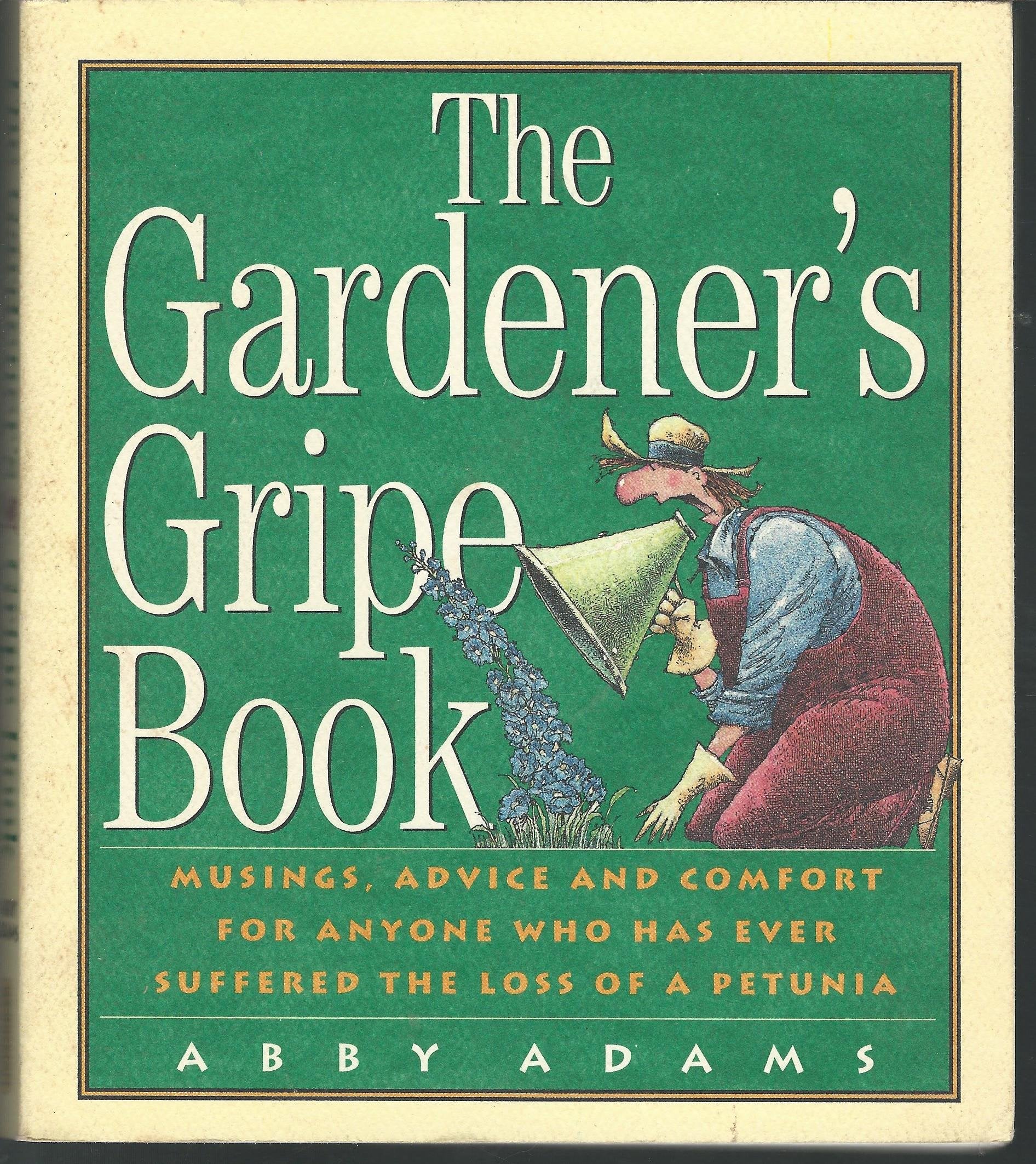 The Gardener's Gripe Book: Musings, Advice and Comfort for Anyone Who Has Ever Suffered the Loss of a Petunia Humour & Satire