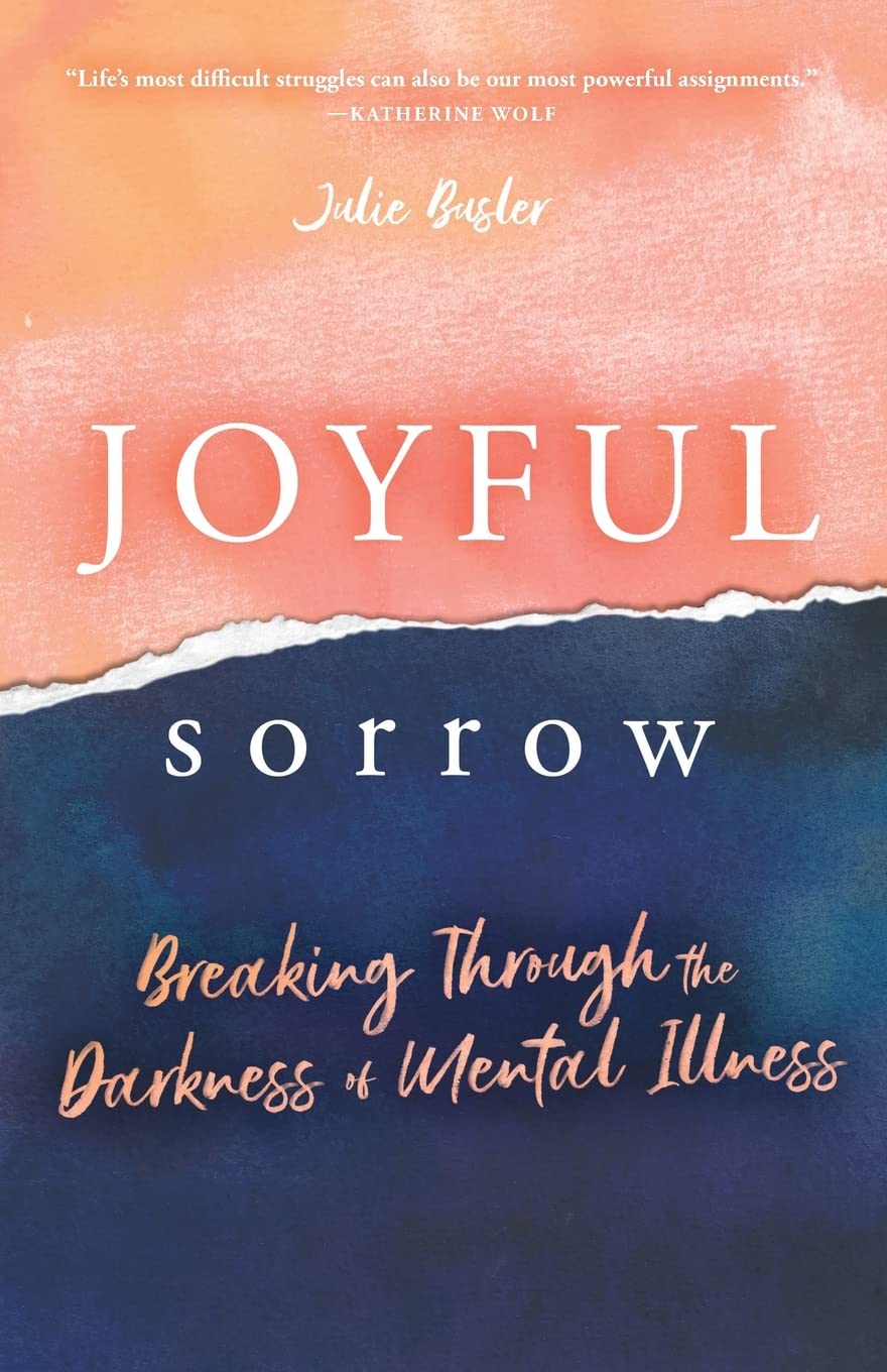 Joyful Sorrow: Breaking Through the Darkness of Mental Illness Art & Literature