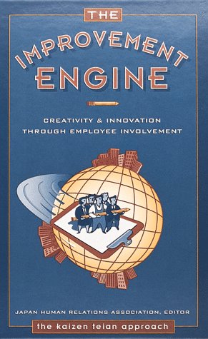 The Improvement Engine: Creativity & Innovation Through Employee Involvement : The Kaizen Teian System: Creativity and Innovation Through Employee Involvement--The Kaizen Teian Approach Business, Finance & Career