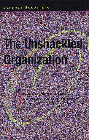 The Unshackled Organization: Facing the Challenge of Unpredictability Through Spontaneous Reorganization Business, Finance & Career