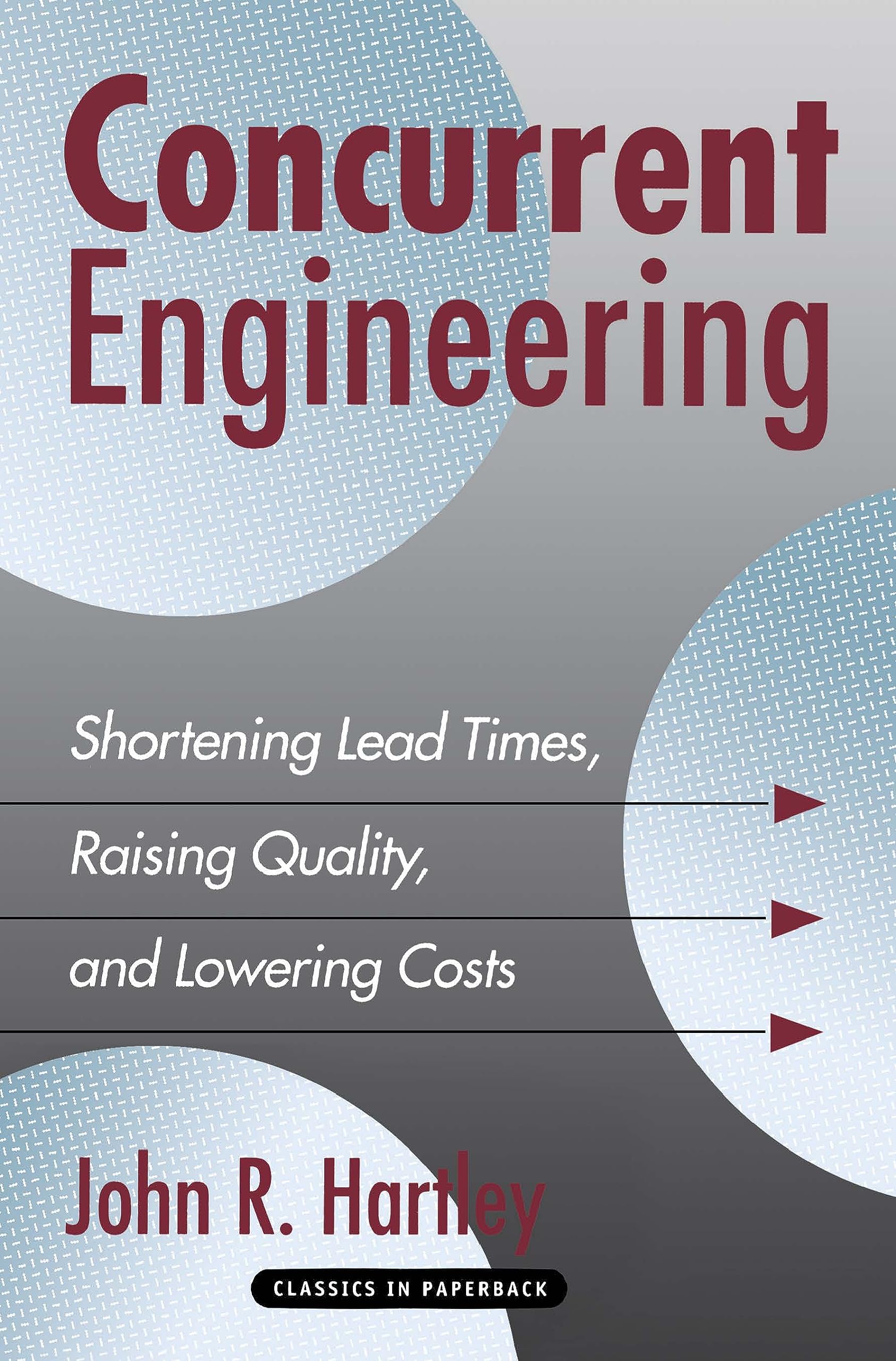 Concurrent Engineering: Shortening Lead Times, Raising Quality, and Lowering Costs Business & Technology