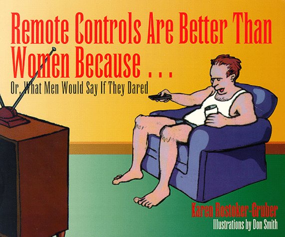 Remote Controls Are Better Than Women Because... Or, What Men Would Say If They Could book