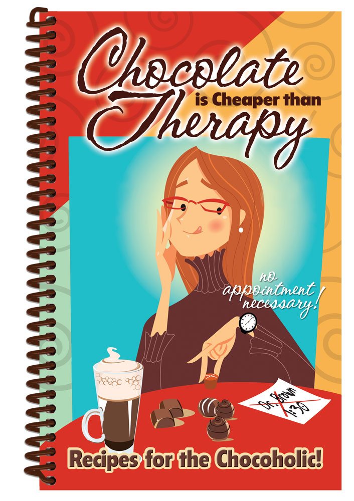 Chocolate Is Cheaper Than Therapy: And You Don't Need an Appointment! Cooking & Enjoying