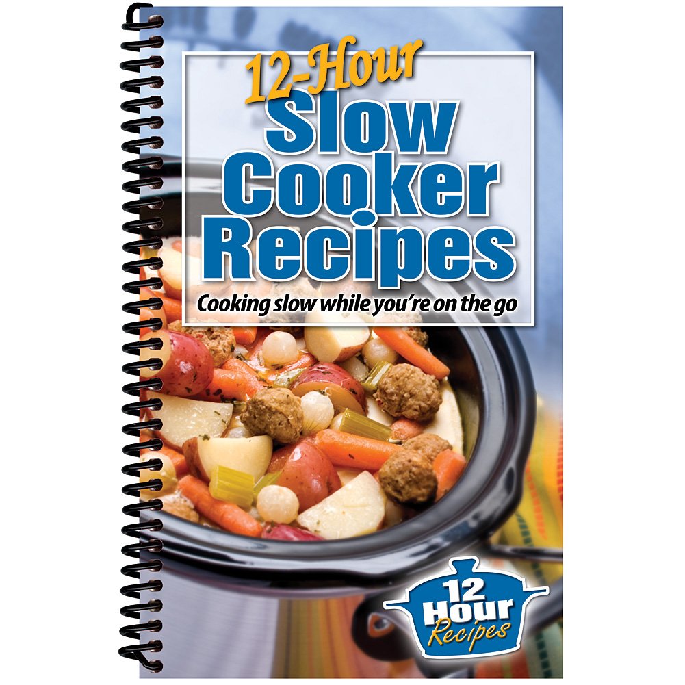 12-Hour Slow Cooker Recipes: Cooking Slow While You're on the Go Cooking & Enjoying