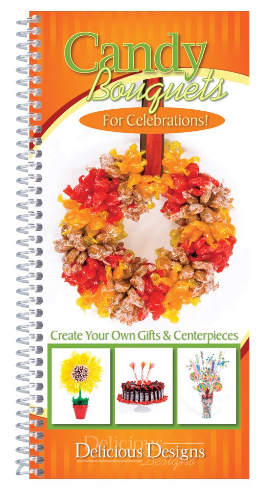 Candy Bouquets for Celebrations!: Create Your Own Gifts & Centerpieces, Delicious Designs Cooking & Enjoying
