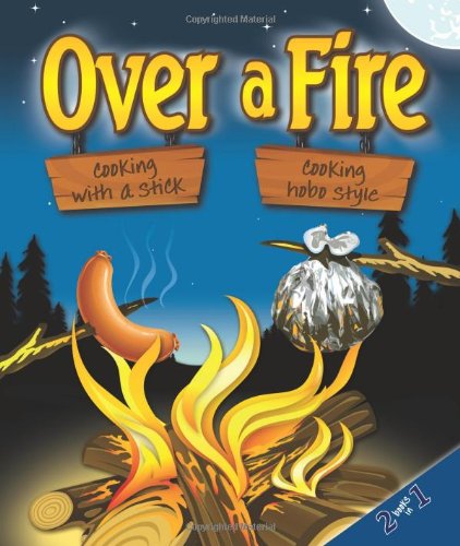 Over a Fire: Cooking on a Stick / Cooking Hobo Style - 2 Books in One Cooking & Enjoying