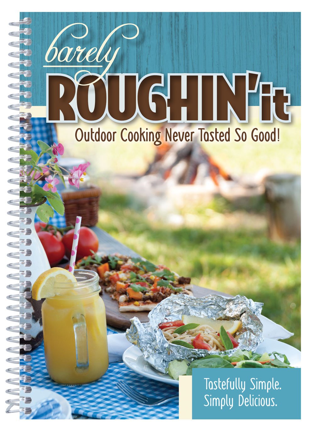 Barely Roughin' It: Outdoor Cooking Never Tasted So Good Cooking & Enjoying
