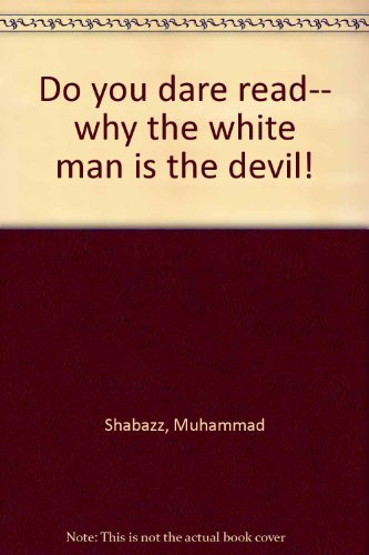 Do You Dare Read... Why the White Man is the Devil! by Muhammad Shabazz (1995-08-02) Books