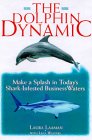 The Dolphin Dynamic: How to Make a Splash in Today's Shark-Infested Business Waters Business, Finance & Career
