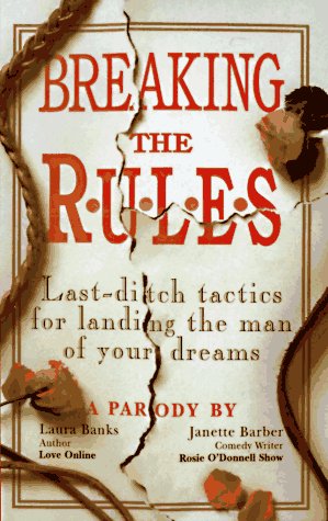 Breaking the Rules: Last-Ditch Tactics for Landing the Man of Your Dreams Humour & Satire