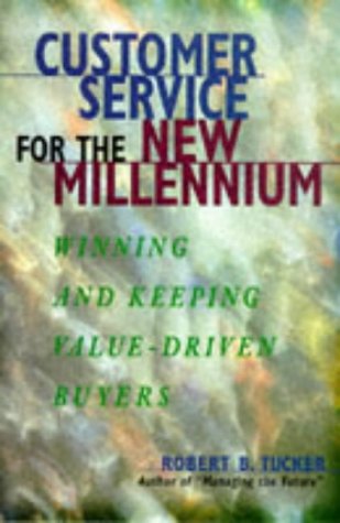 Customer Service for the New Millennium: Winning and Keeping Value-Driven Buyers Business, Finance & Career