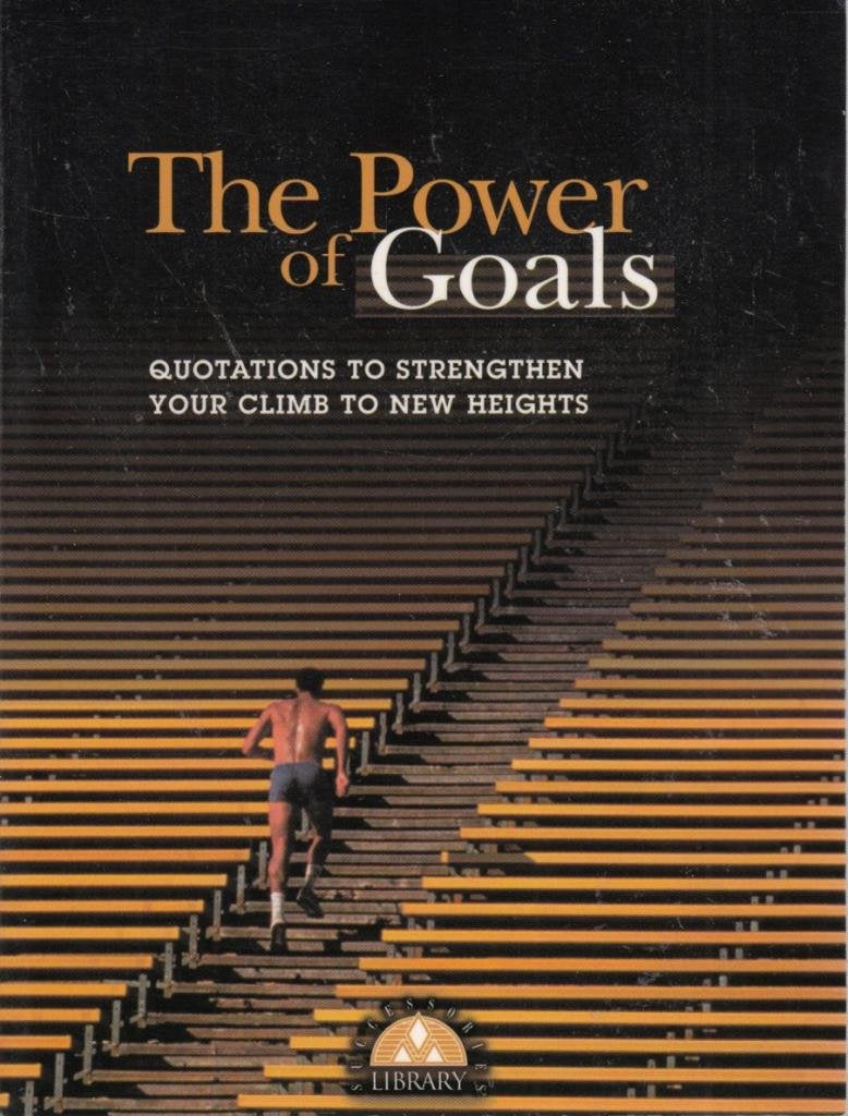 The Power of Goals: Quotations to Strengthen Your Climn to New Heights: Quotations to Strengthen Your Climb to New Heights (Successories Library) Philosophy