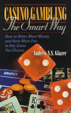 Casino Gambling the Smart Way: How to Have More Fun and Win More Money: How to Make More Money and Have More Fun in Any Game You Choose Business, Finance & Career