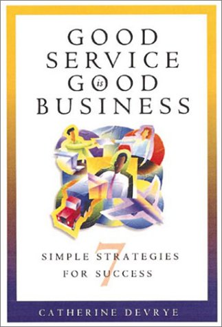 Good Service Is Good Business: 7 Simple Strategies for Success Business, Finance & Career