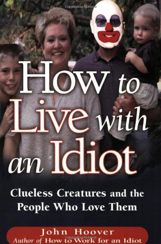 How To Live With An Idiot: Clueless Creatures And The People Who Love Them Partnership & Love